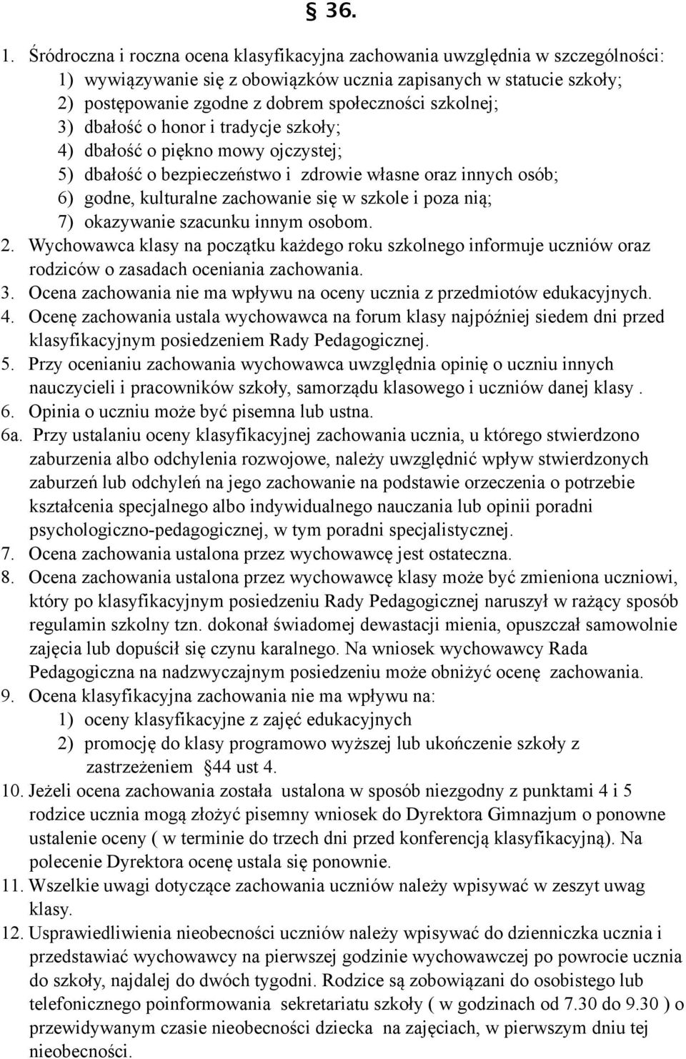 szkolnej; 3) dbałość o honor i tradycje szkoły; 4) dbałość o piękno mowy ojczystej; 5) dbałość o bezpieczeństwo i zdrowie własne oraz innych osób; 6) godne, kulturalne zachowanie się w szkole i poza