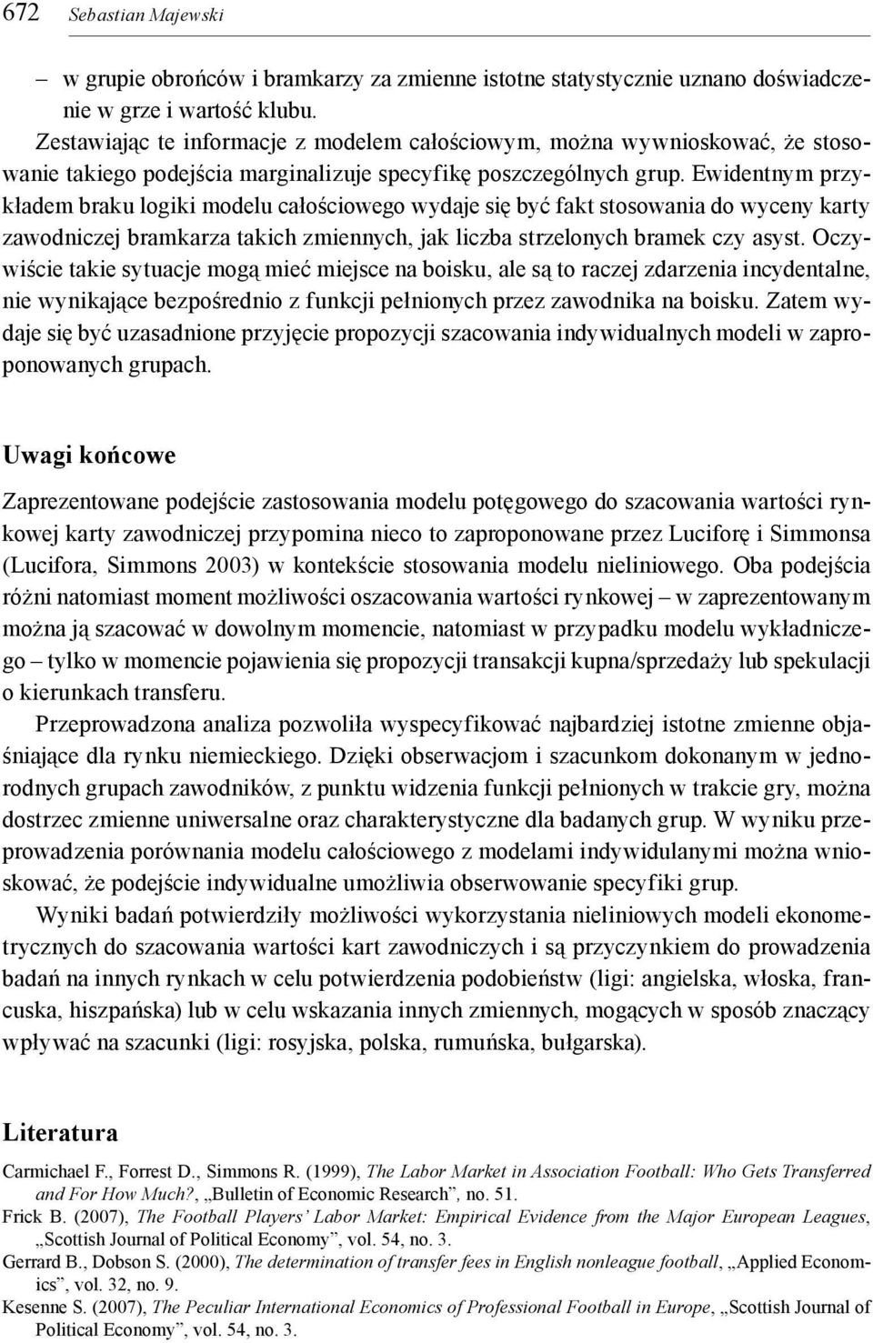 Ewdentnym przykładem braku logk modelu całoścowego wydaje sę być fakt stosowana do wyceny karty zawodnczej bramkarza takch zmennych, jak lczba strzelonych bramek czy asyst.