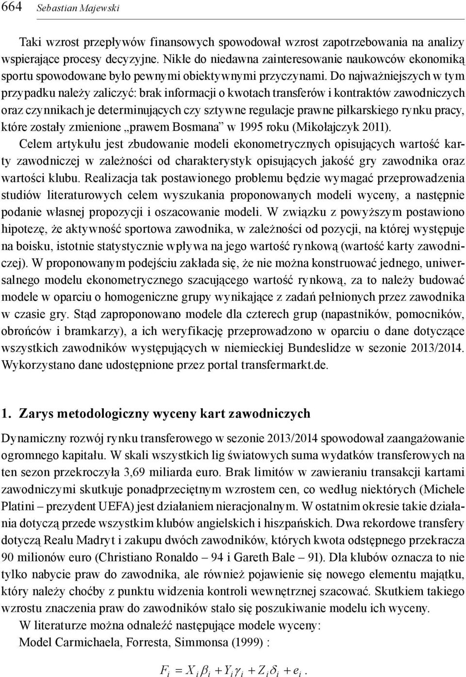 Do najważnejszych w tym przypadku należy zalczyć: brak nformacj o kwotach transferów kontraktów zawodnczych oraz czynnkach je determnujących czy sztywne regulacje prawne płkarskego rynku pracy, które