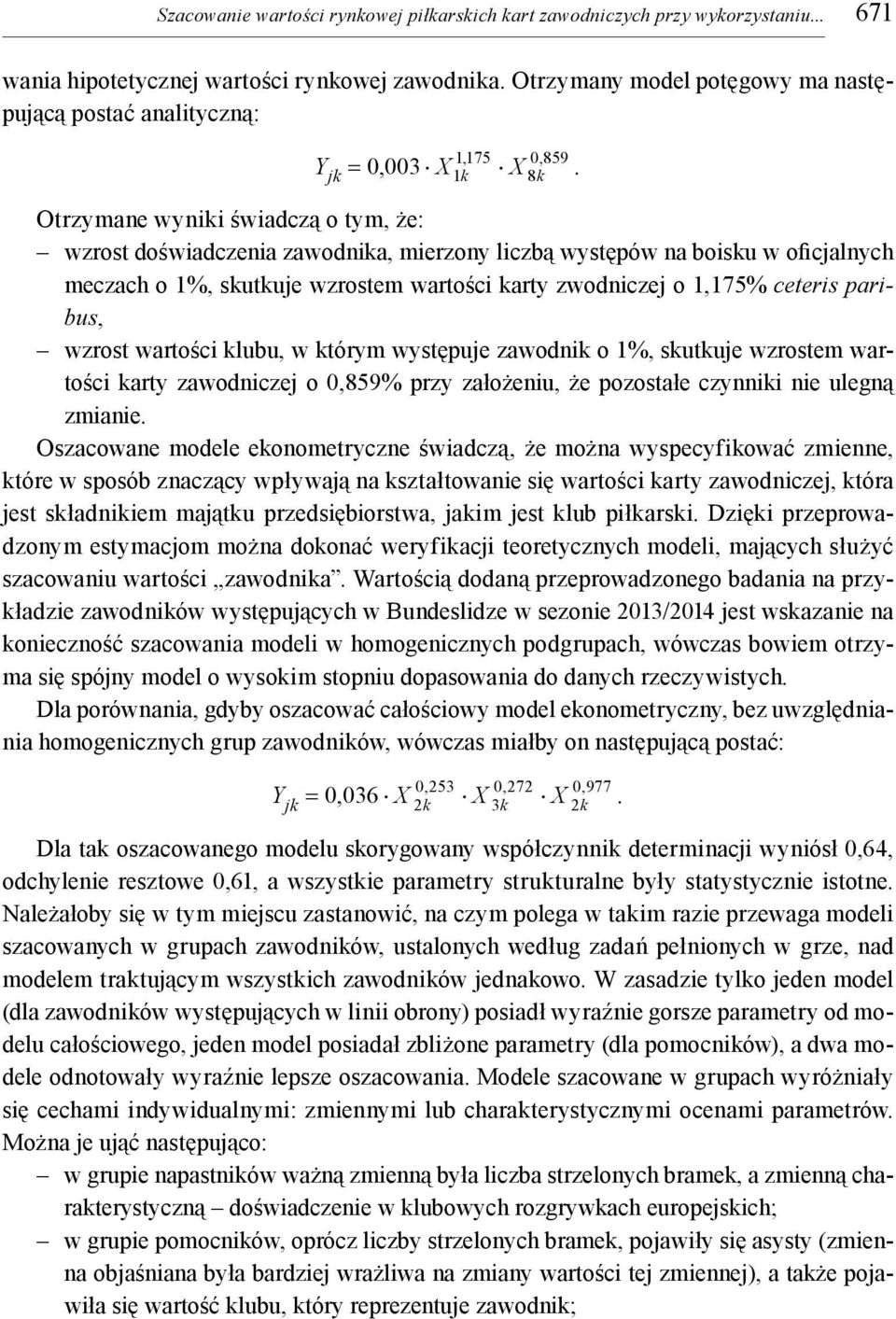 Otrzymane wynk śwadczą o tym, że: wzrost dośwadczena zawodnka, merzony lczbą występów na bosku w ofcjalnych meczach o 1%, skutkuje wzrostem wartośc karty zwodnczej o 1,175% ceters parbus, wzrost