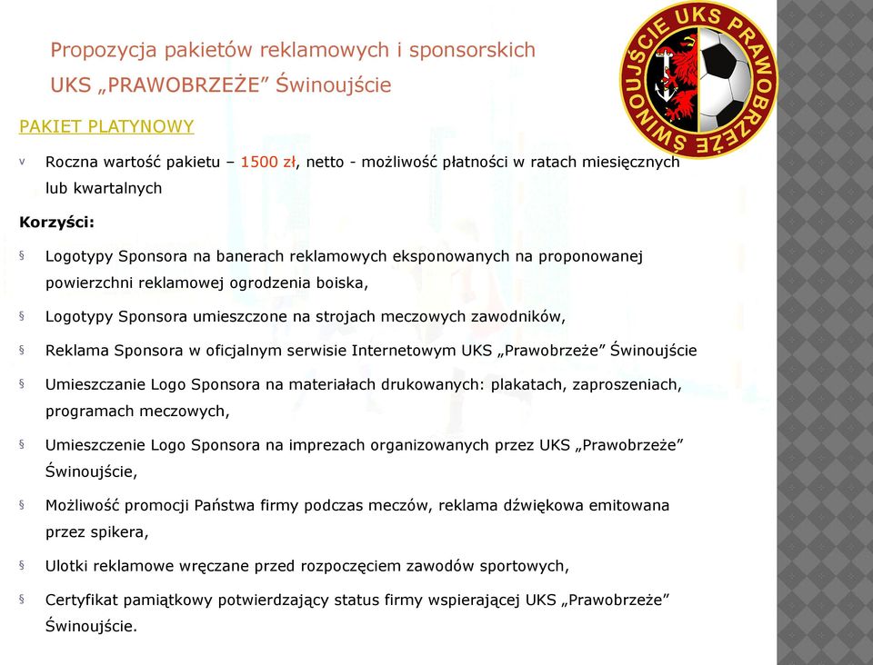 Sponsora w oficjalnym serwisie Internetowym UKS Prawobrzeże Świnoujście Umieszczanie Logo Sponsora na materiałach drukowanych: plakatach, zaproszeniach, programach meczowych, Umieszczenie Logo