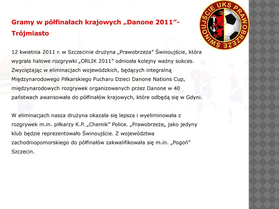 Zwyciężając w eliminacjach wojewódzkich, będących integralną Międzynarodowego Piłkarskiego Pucharu Dzieci Danone Nations Cup, międzynarodowych rozgrywek organizowanych przez