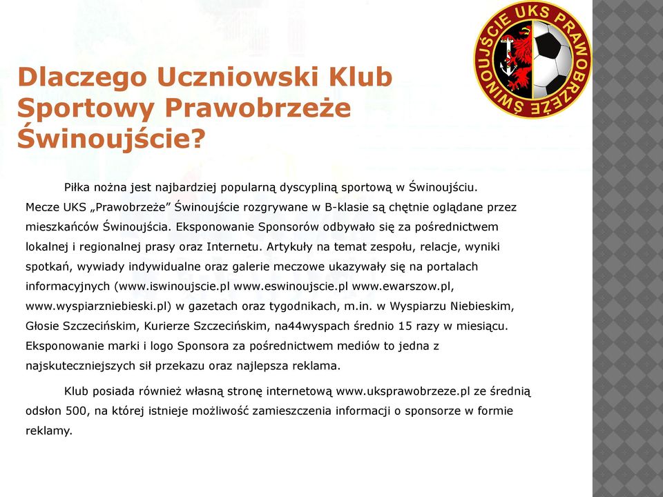 Eksponowanie Sponsorów odbywało się za pośrednictwem lokalnej i regionalnej prasy oraz Internetu.