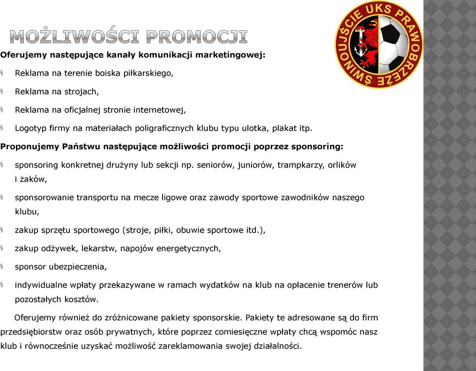 seniorów, juniorów, trampkarzy, orlików i żaków, sponsorowanie transportu na mecze ligowe oraz zawody sportowe zawodników naszego klubu, zakup sprzętu sportowego (stroje, piłki, obuwie sportowe itd.