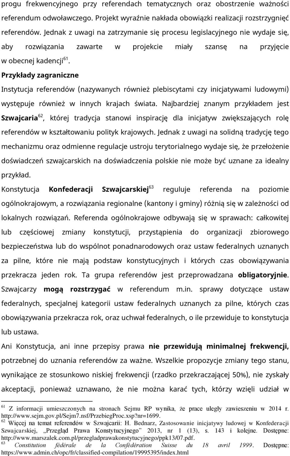 Przykłady zagraniczne Instytucja referendów (nazywanych również plebiscytami czy inicjatywami ludowymi) występuje również w innych krajach świata.