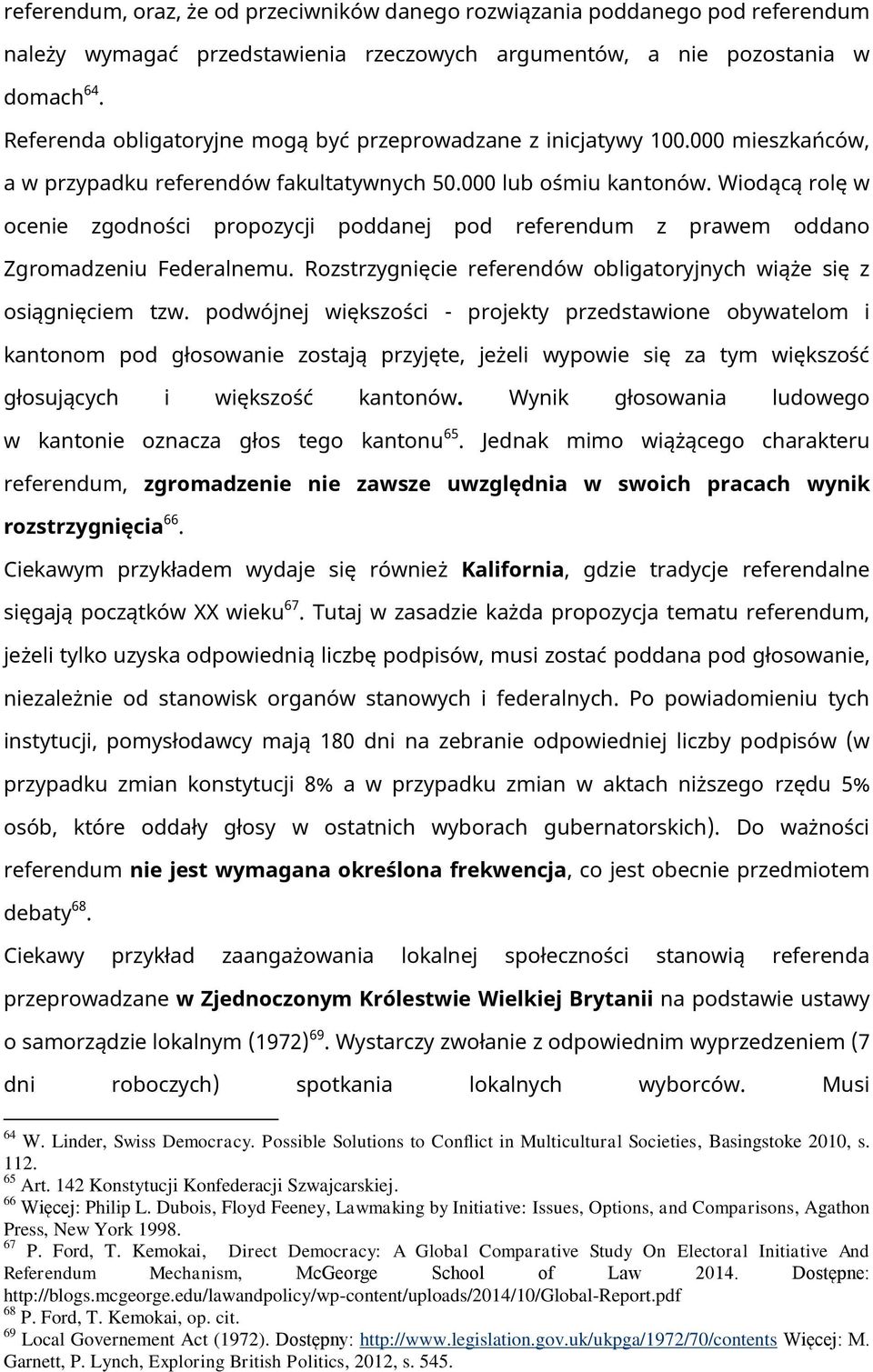 Wiodącą rolę w ocenie zgodności propozycji poddanej pod referendum z prawem oddano Zgromadzeniu Federalnemu. Rozstrzygnięcie referendów obligatoryjnych wiąże się z osiągnięciem tzw.