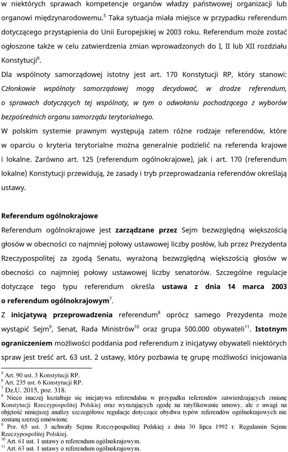 Referendum może zostać ogłoszone także w celu zatwierdzenia zmian wprowadzonych do I, II lub XII rozdziału Konstytucji 6. Dla wspólnoty samorządowej istotny jest art.