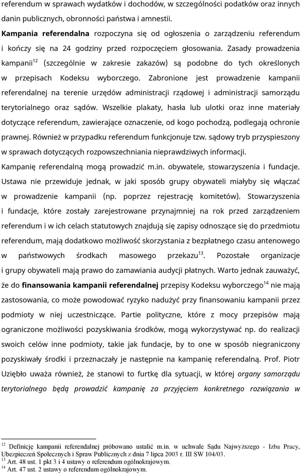 Zasady prowadzenia kampanii 12 (szczególnie w zakresie zakazów) są podobne do tych określonych w przepisach Kodeksu wyborczego.