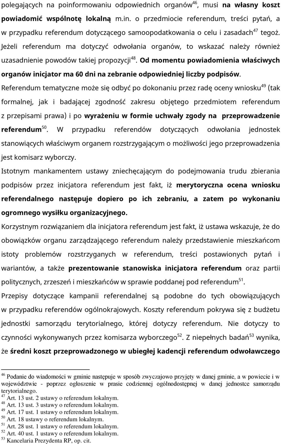 Od momentu powiadomienia właściwych organów inicjator ma 60 dni na zebranie odpowiedniej liczby podpisów.