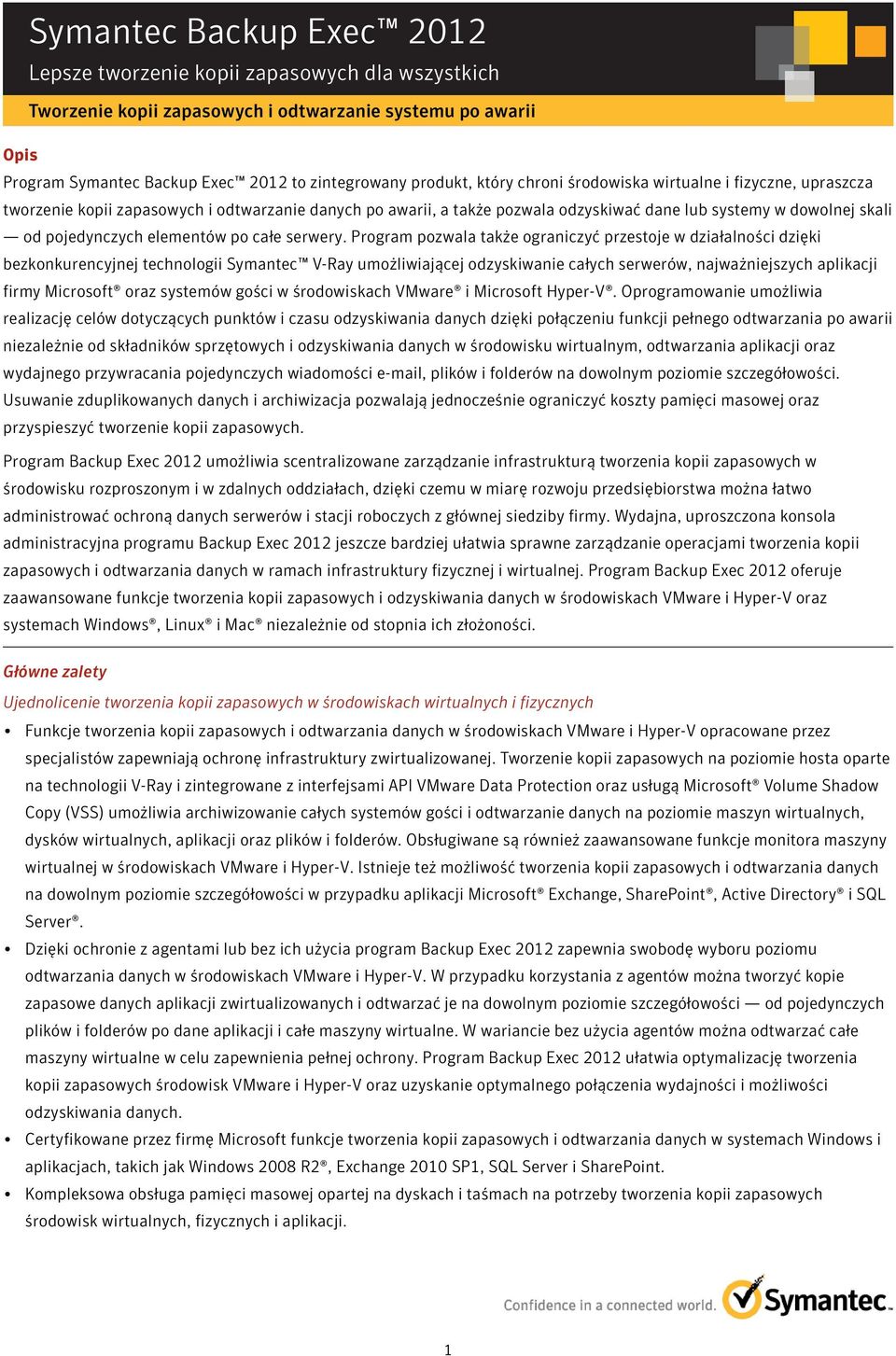 Program pozwala także ograniczyć przestoje w działalności dzięki bezkonkurencyjnej technologii Symantec V-Ray umożliwiającej odzyskiwanie całych serwerów, najważniejszych aplikacji firmy Microsoft