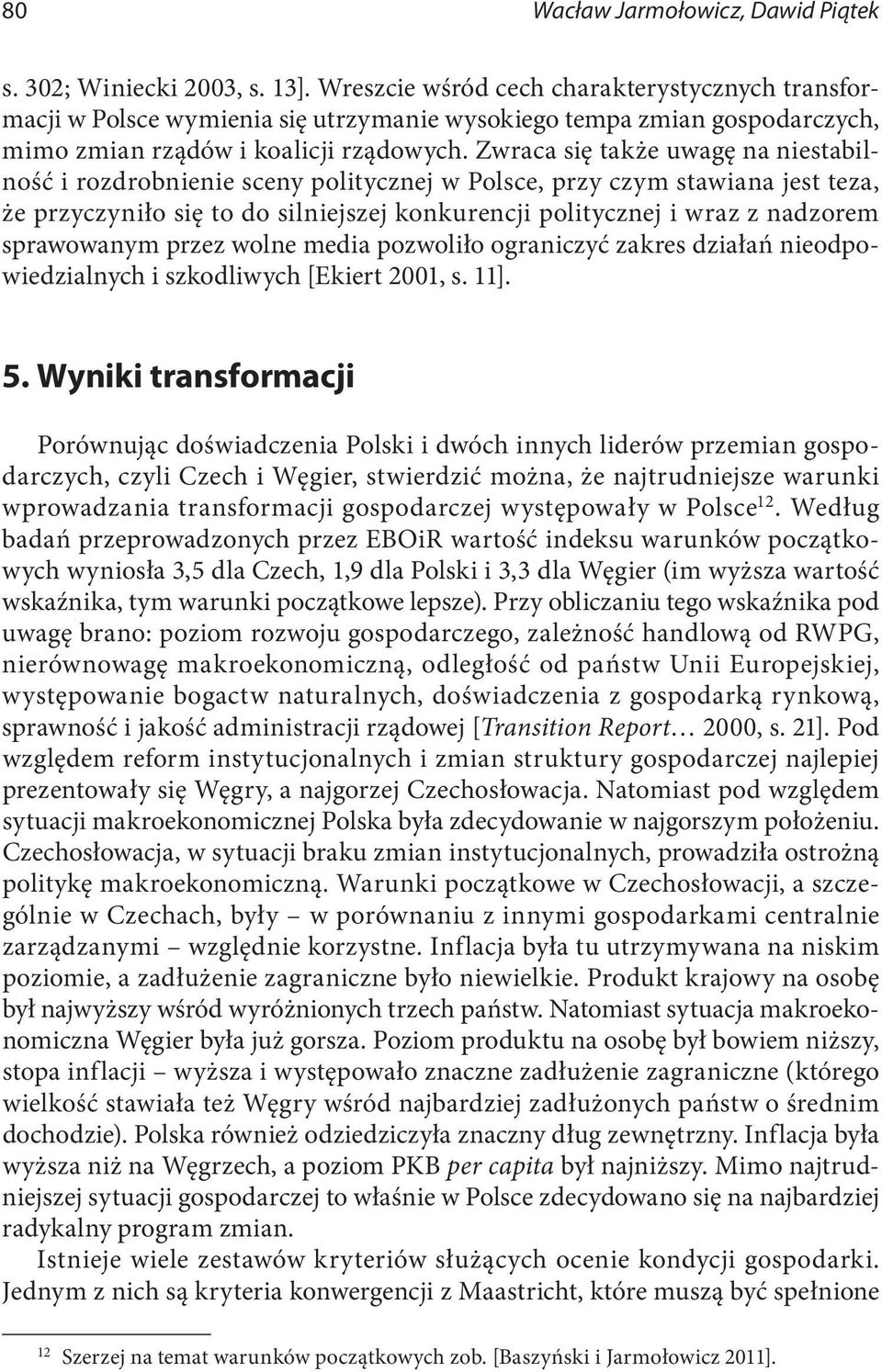 Zwraca się także uwagę na niestabilność i rozdrobnienie sceny politycznej w Polsce, przy czym stawiana jest teza, że przyczyniło się to do silniejszej konkurencji politycznej i wraz z nadzorem