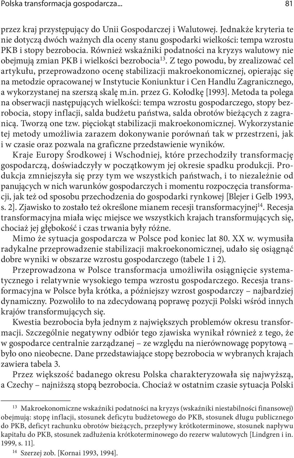 Również wskaźniki podatności na kryzys walutowy nie obejmują zmian PKB i wielkości bezrobocia 13.