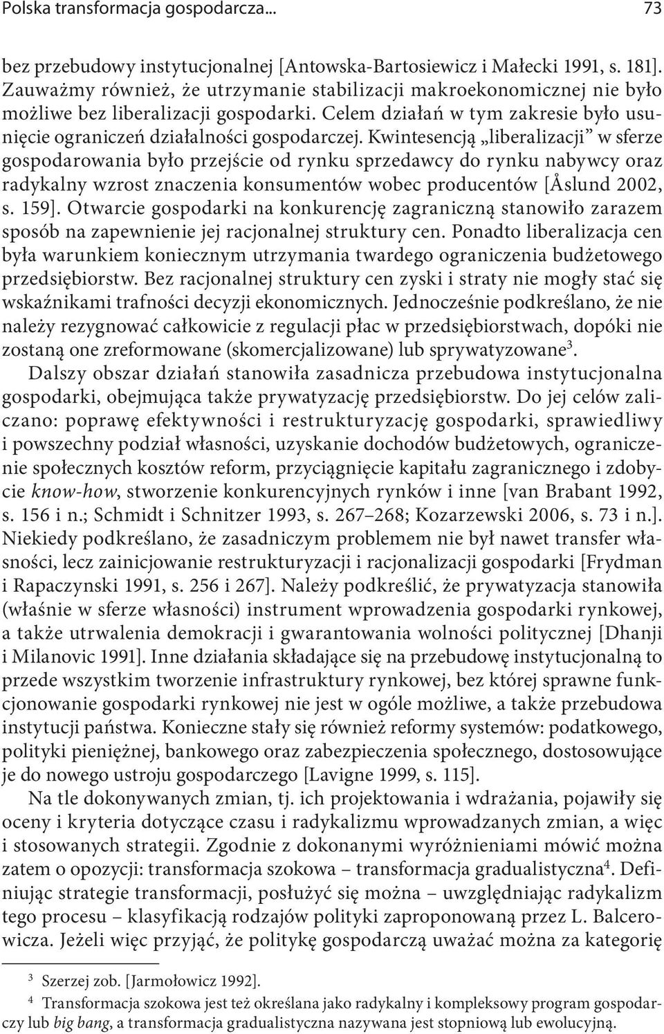 Kwintesencją liberalizacji w sferze gospodarowania było przejście od rynku sprzedawcy do rynku nabywcy oraz radykalny wzrost znaczenia konsumentów wobec producentów [Åslund 2002, s. 159].