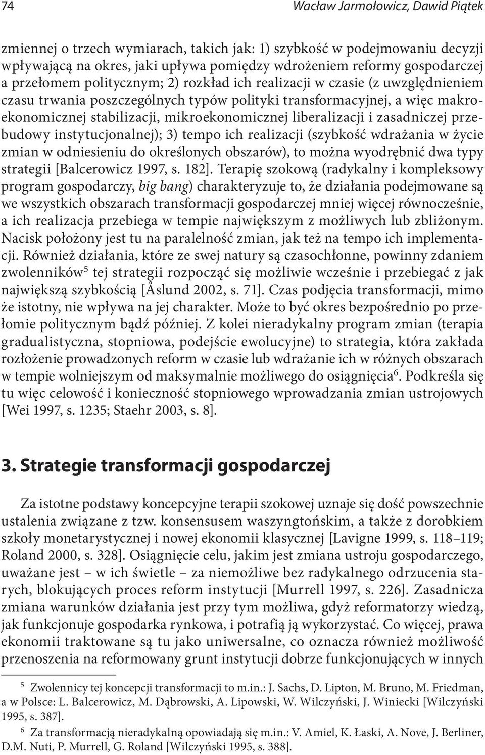 i zasadniczej przebudowy instytucjonalnej); 3) tempo ich realizacji (szybkość wdrażania w życie zmian w odniesieniu do określonych obszarów), to można wyodrębnić dwa typy strategii [Balcerowicz 1997,