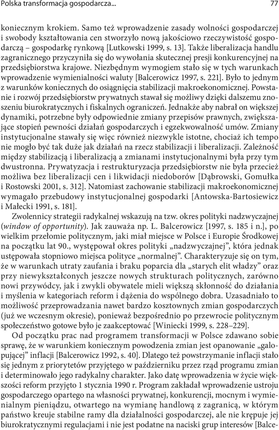 Także liberalizacja handlu zagranicznego przyczyniła się do wywołania skutecznej presji konkurencyjnej na przedsiębiorstwa krajowe.