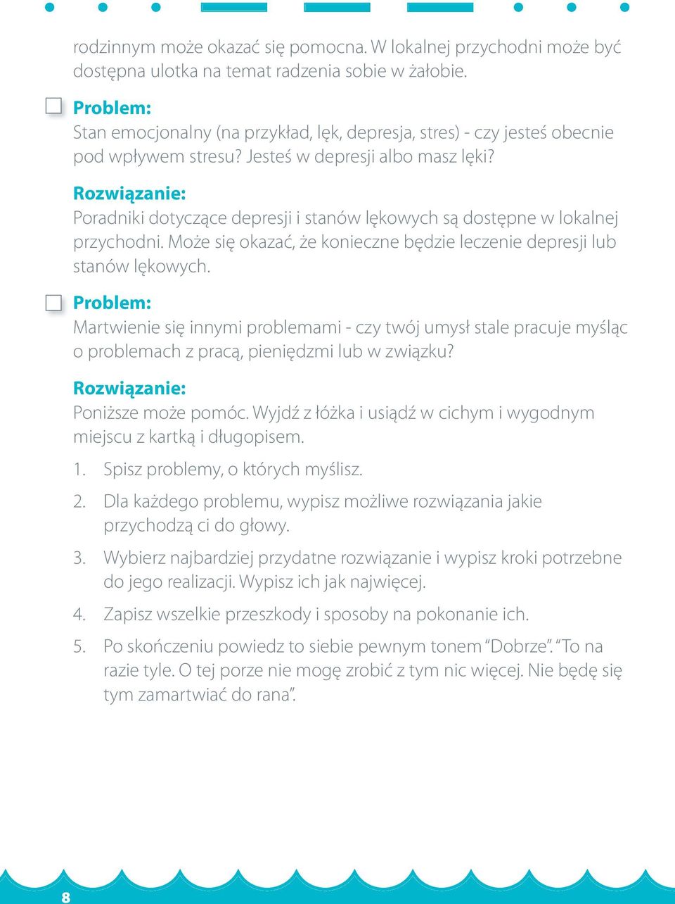 Rozwiązanie: Poradniki dotyczące depresji i stanów lękowych są dostępne w lokalnej przychodni. Może się okazać, że konieczne będzie leczenie depresji lub stanów lękowych.