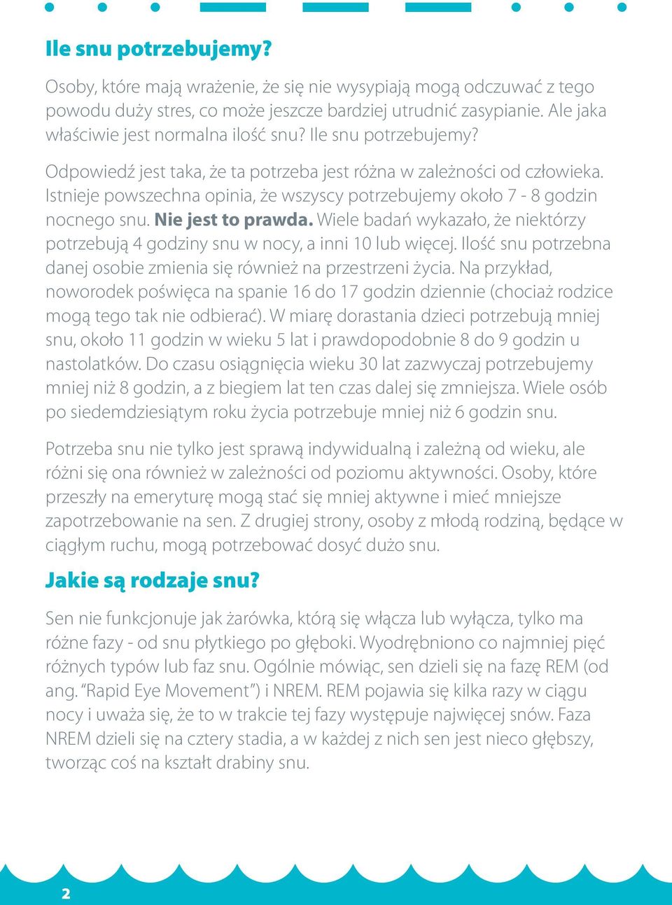 Wiele badań wykazało, że niektórzy potrzebują 4 godziny snu w nocy, a inni 10 lub więcej. Ilość snu potrzebna danej osobie zmienia się również na przestrzeni życia.