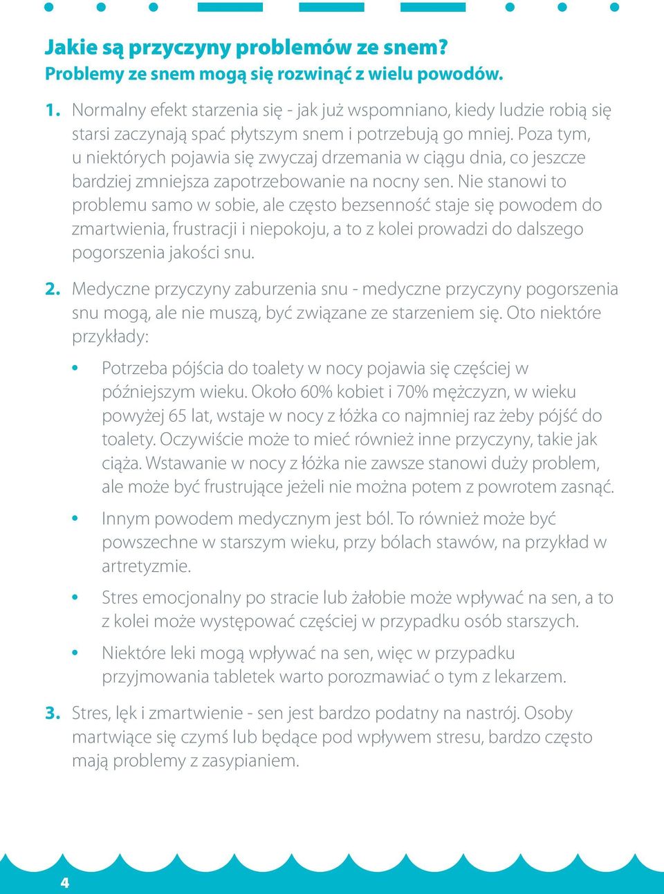 Poza tym, u niektórych pojawia się zwyczaj drzemania w ciągu dnia, co jeszcze bardziej zmniejsza zapotrzebowanie na nocny sen.