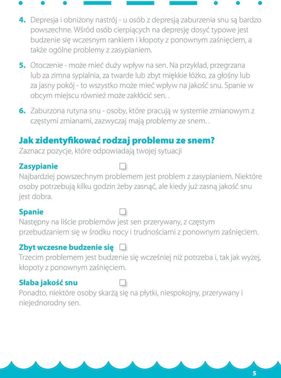 Na przykład, przegrzana lub za zimna sypialnia, za twarde lub zbyt miękkie łóżko, za głośny lub za jasny pokój - to wszystko może mieć wpływ na jakość snu.
