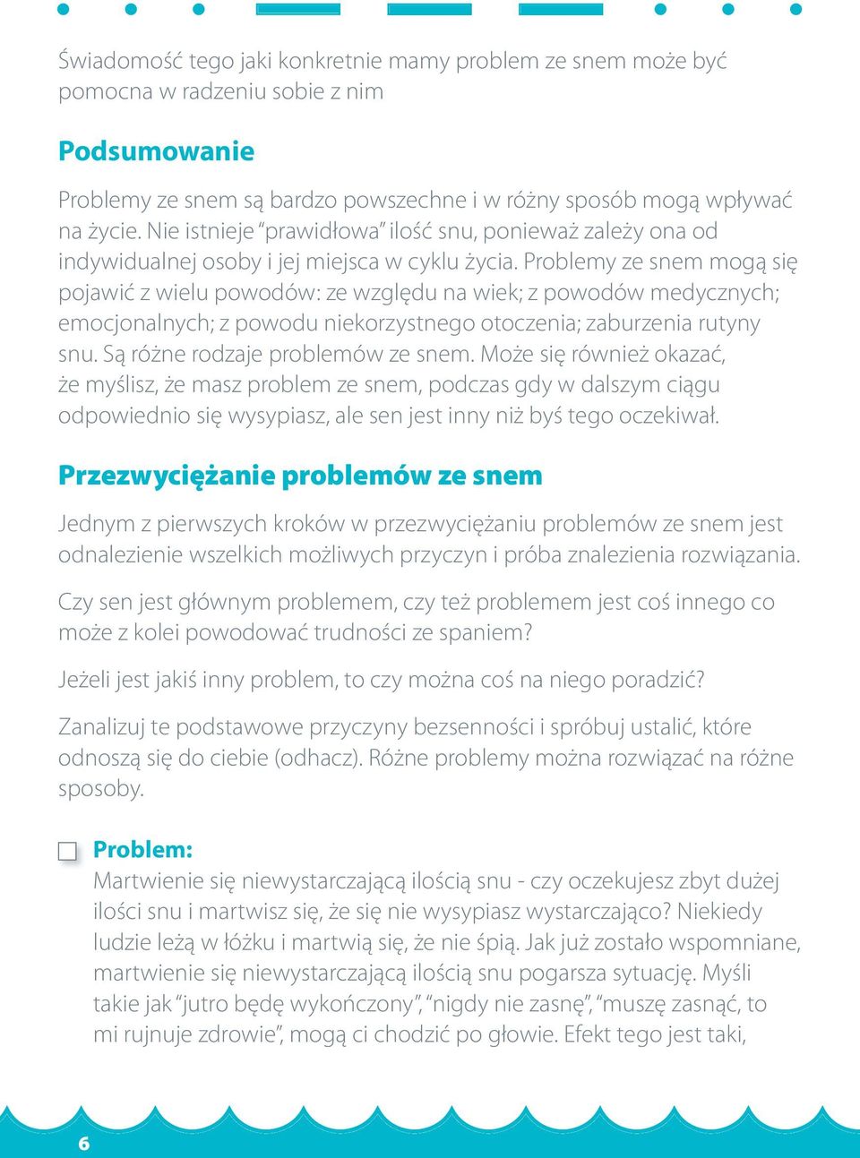 Problemy ze snem mogą się pojawić z wielu powodów: ze względu na wiek; z powodów medycznych; emocjonalnych; z powodu niekorzystnego otoczenia; zaburzenia rutyny snu.