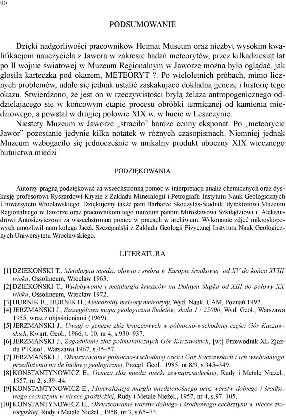 . Po wieloletnich próbach, mimo licznych problemów, udało się jednak ustalić zaskakująco dokładną genezę i historię tego okazu.