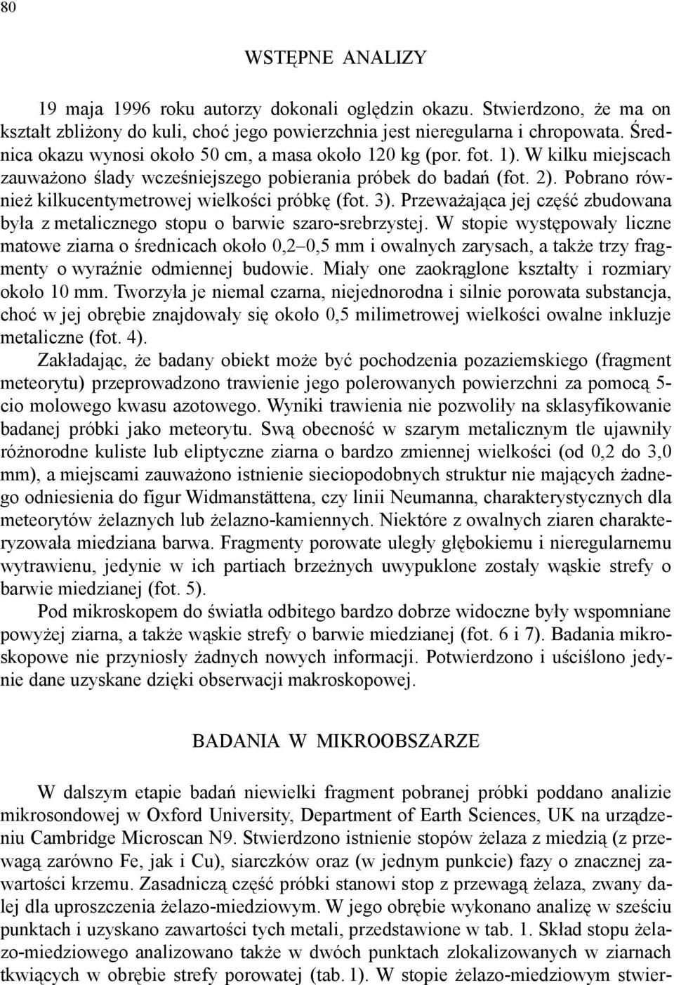 Pobrano również kilkucentymetrowej wielkości próbkę (fot. 3). Przeważająca jej część zbudowana była z metalicznego stopu o barwie szaro-srebrzystej.