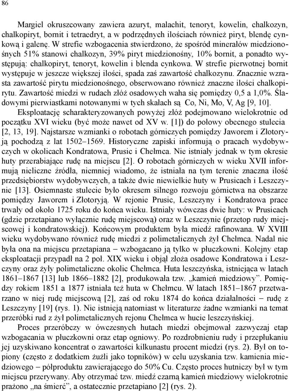 W strefie pierwotnej bornit występuje w jeszcze większej ilości, spada zaś zawartość chalkozynu. Znacznie wzrasta zawartość pirytu miedzionośnego, obserwowano również znaczne ilości chalkopirytu.