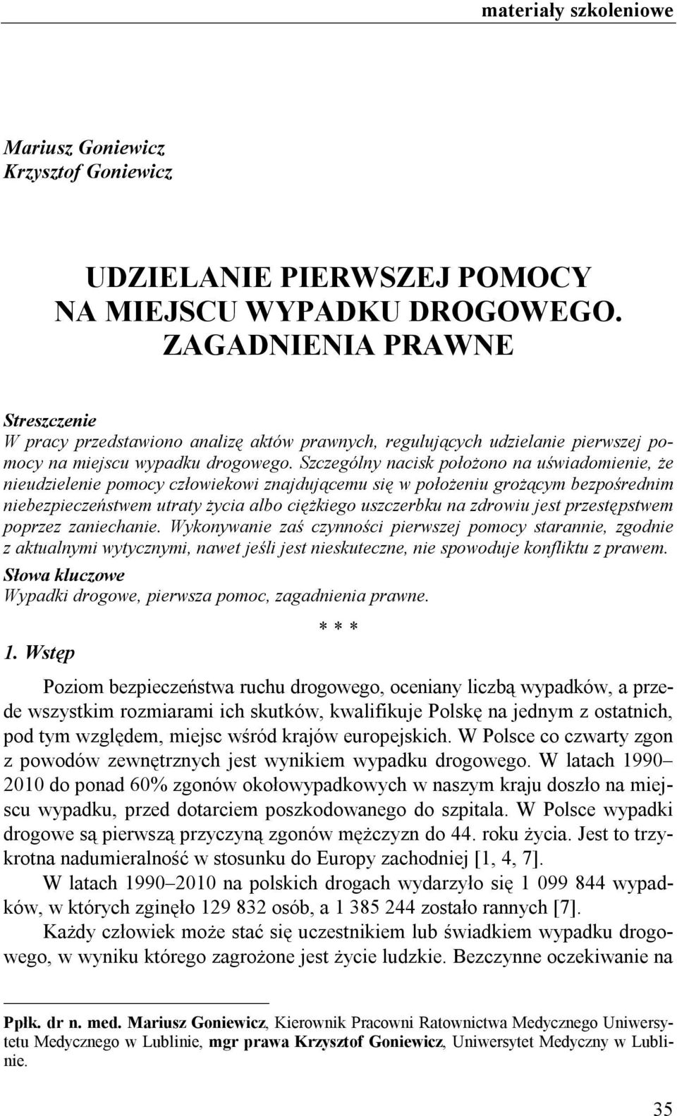 Szczególny nacisk położono na uświadomienie, że nieudzielenie pomocy człowiekowi znajdującemu się w położeniu grożącym bezpośrednim niebezpieczeństwem utraty życia albo ciężkiego uszczerbku na