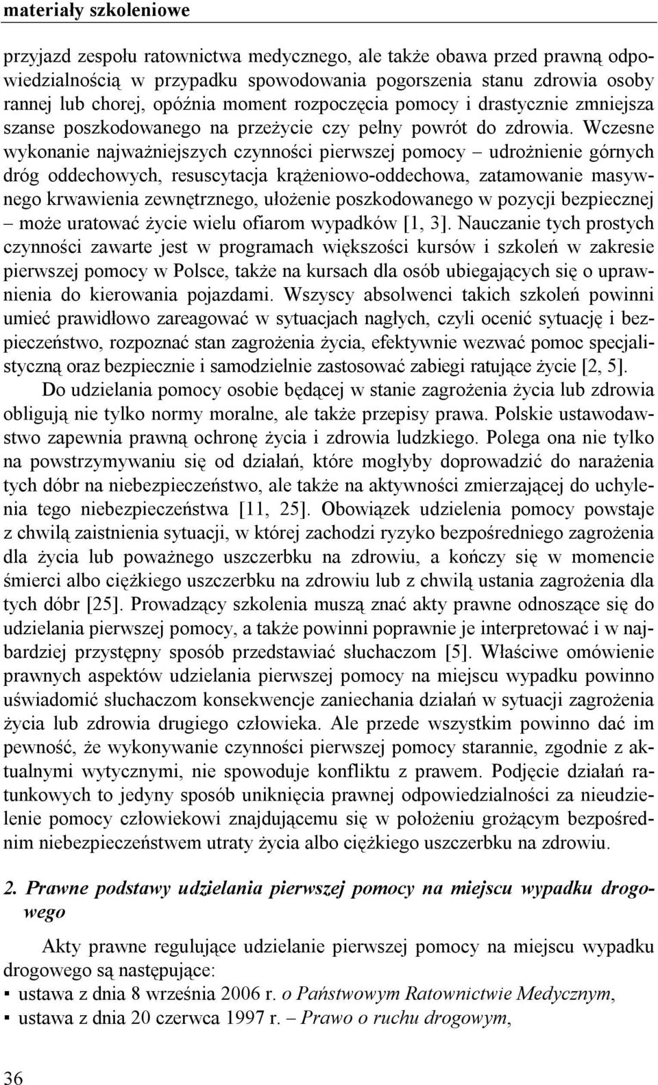 Wczesne wykonanie najważniejszych czynności pierwszej pomocy udrożnienie górnych dróg oddechowych, resuscytacja krążeniowo-oddechowa, zatamowanie masywnego krwawienia zewnętrznego, ułożenie