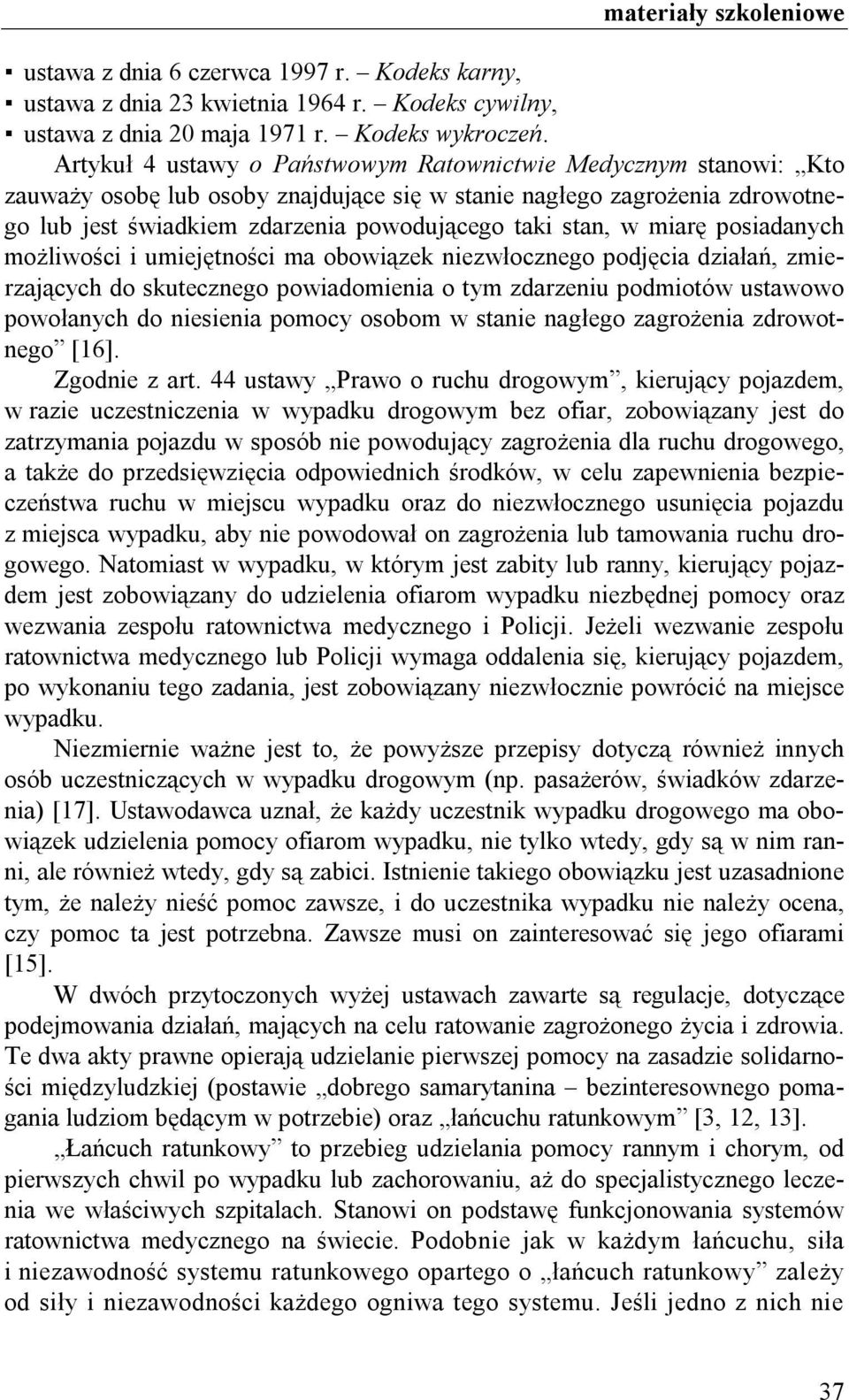 miarę posiadanych możliwości i umiejętności ma obowiązek niezwłocznego podjęcia działań, zmierzających do skutecznego powiadomienia o tym zdarzeniu podmiotów ustawowo powołanych do niesienia pomocy
