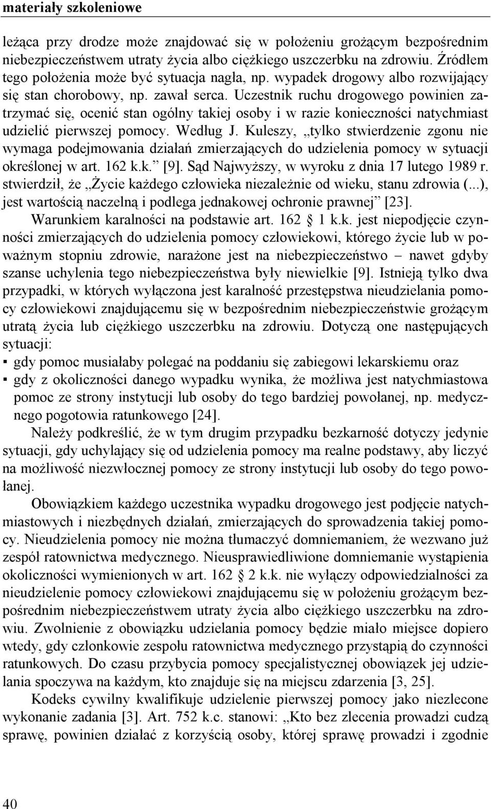 Uczestnik ruchu drogowego powinien zatrzymać się, ocenić stan ogólny takiej osoby i w razie konieczności natychmiast udzielić pierwszej pomocy. Według J.