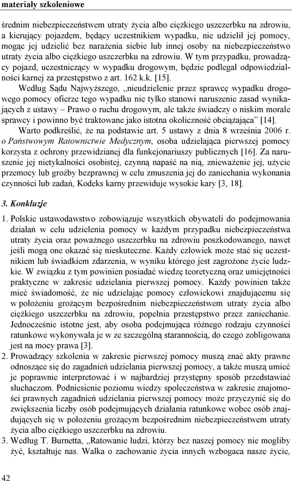 W tym przypadku, prowadzący pojazd, uczestniczący w wypadku drogowym, będzie podlegał odpowiedzialności karnej za przestępstwo z art. 162 k.k. [15].