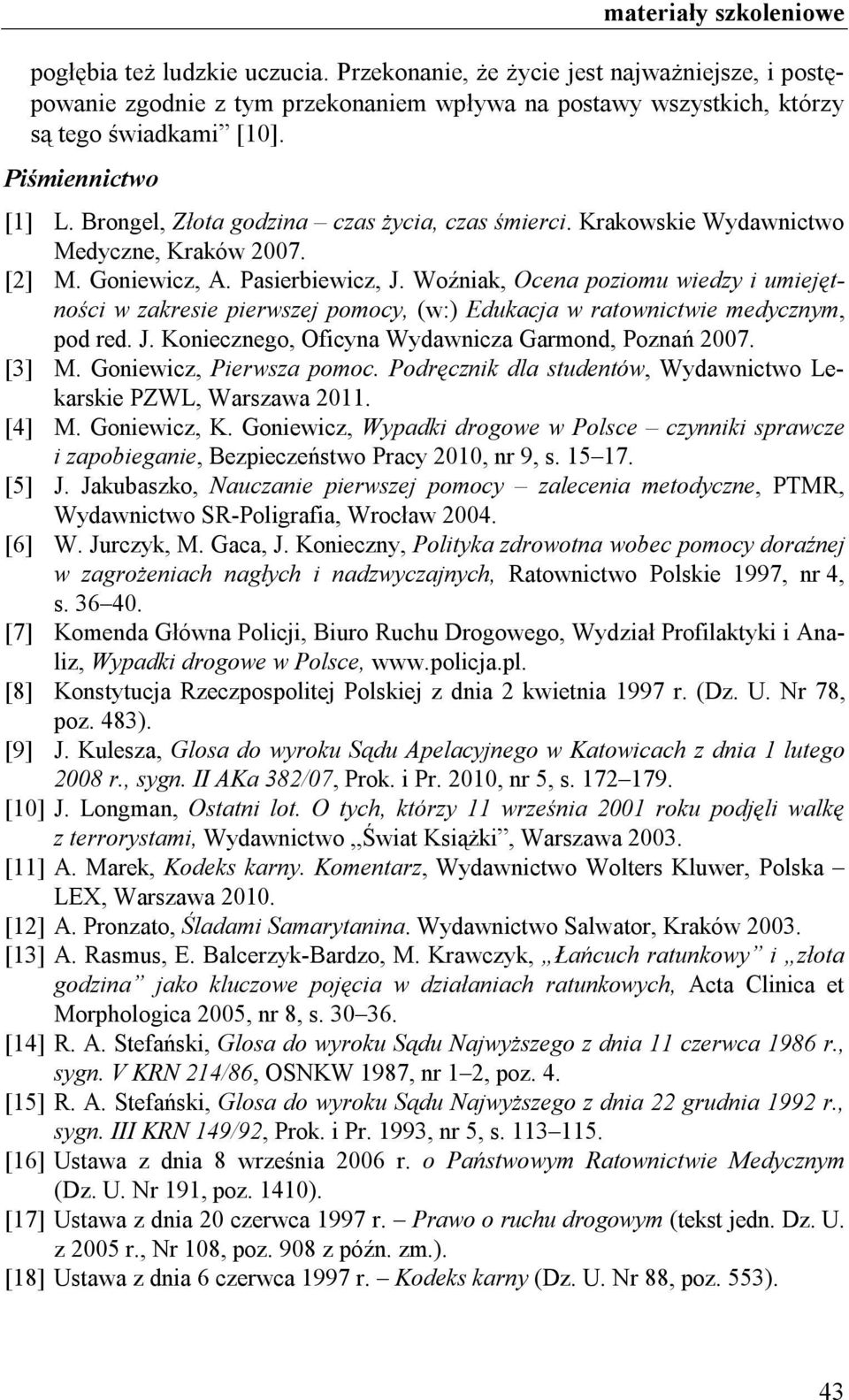 Woźniak, Ocena poziomu wiedzy i umiejętności w zakresie pierwszej pomocy, (w:) Edukacja w ratownictwie medycznym, pod red. J. Koniecznego, Oficyna Wydawnicza Garmond, Poznań 2007. [3] M.