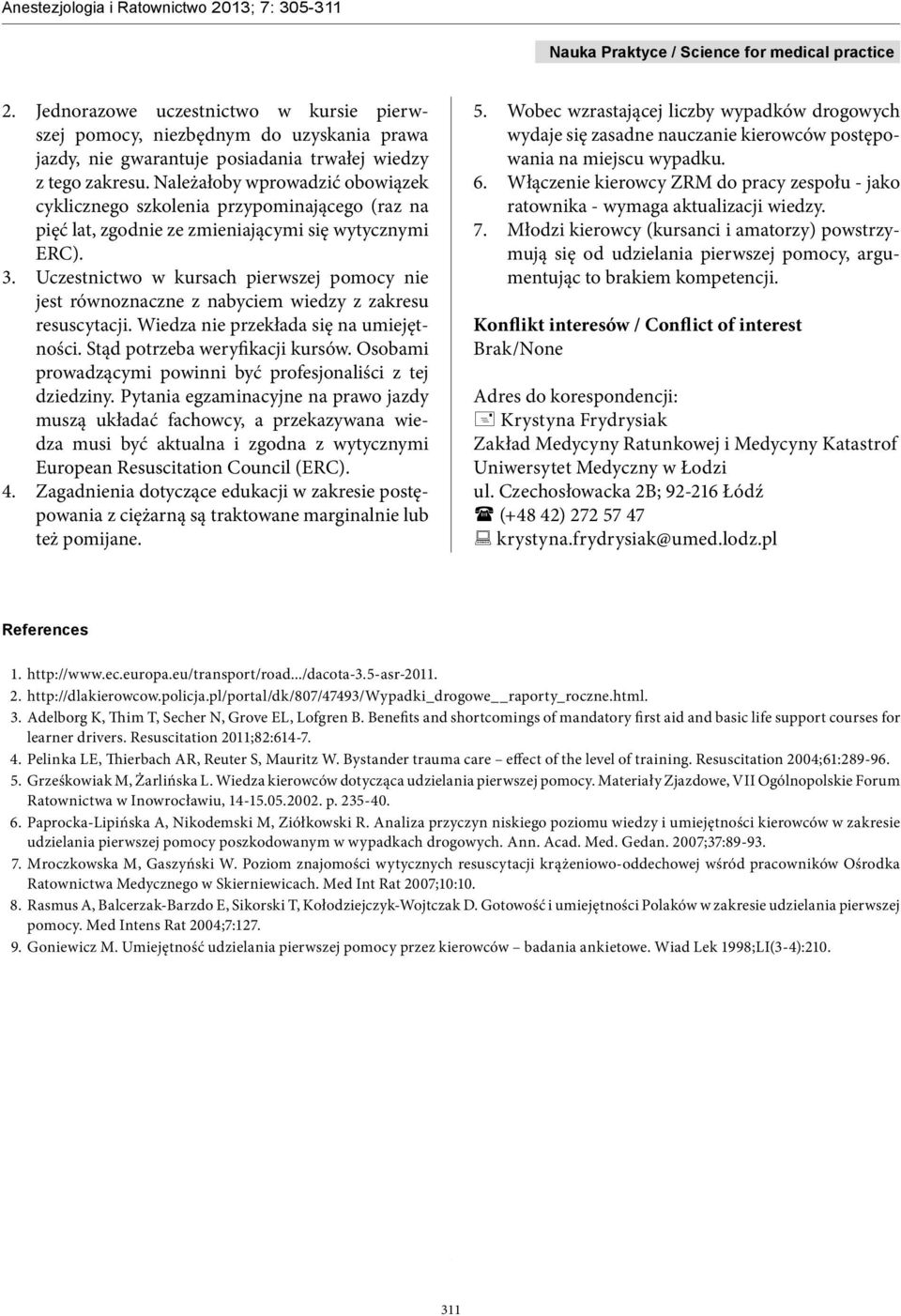 Uczestnictwo w kursach pierwszej pomocy nie jest równoznaczne z nabyciem wiedzy z zakresu resuscytacji. Wiedza nie przekłada się na umiejętności. Stąd potrzeba weryfikacji kursów.