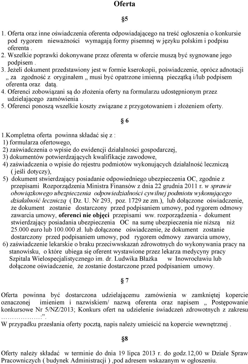 Jeżeli dokument przedstawiony jest w formie kserokopii, poświadczenie, oprócz adnotacji za zgodność z oryginałem musi być opatrzone imienną pieczątką i/lub podpisem oferenta oraz datą. 4.