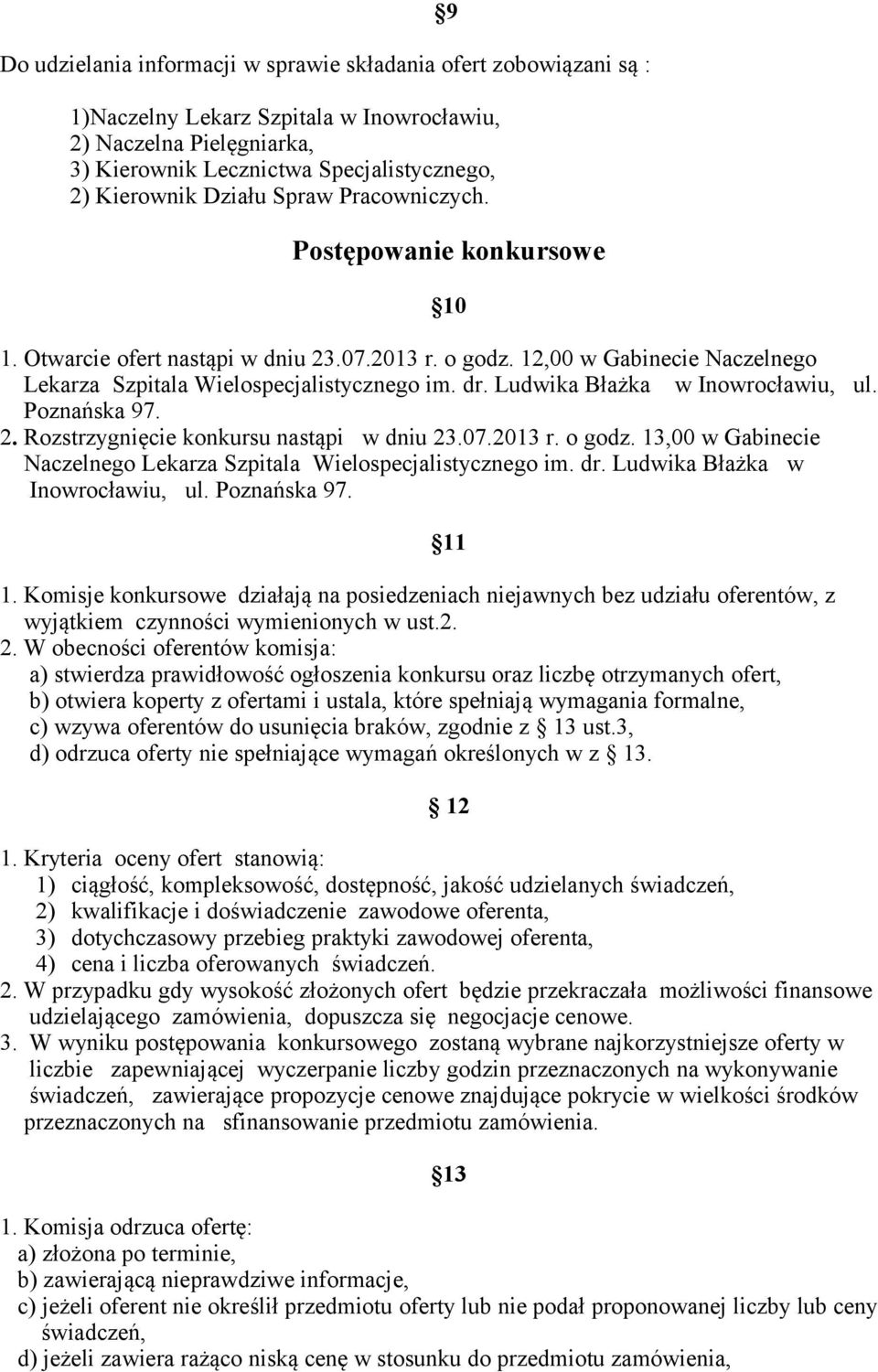 Ludwika Błażka w Inowrocławiu, ul. Poznańska 97. 2. Rozstrzygnięcie konkursu nastąpi w dniu 23.07.2013 r. o godz. 13,00 w Gabinecie Naczelnego Lekarza Szpitala Wielospecjalistycznego im. dr.