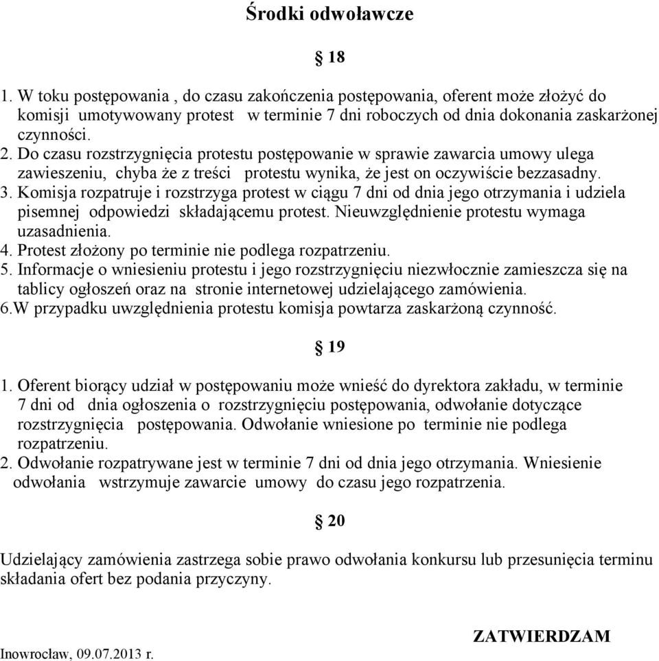 Komisja rozpatruje i rozstrzyga protest w ciągu 7 dni od dnia jego otrzymania i udziela pisemnej odpowiedzi składającemu protest. Nieuwzględnienie protestu wymaga uzasadnienia. 4.