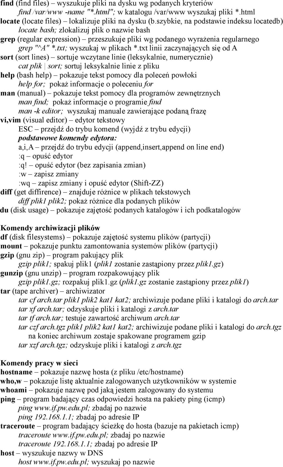 txt linii zaczynających się od A sort (sort lines) sortuje wczytane linie (leksykalnie, numerycznie) cat plik sort; sortuj leksykalnie linie z pliku help (bash help) pokazuje tekst pomocy dla poleceń