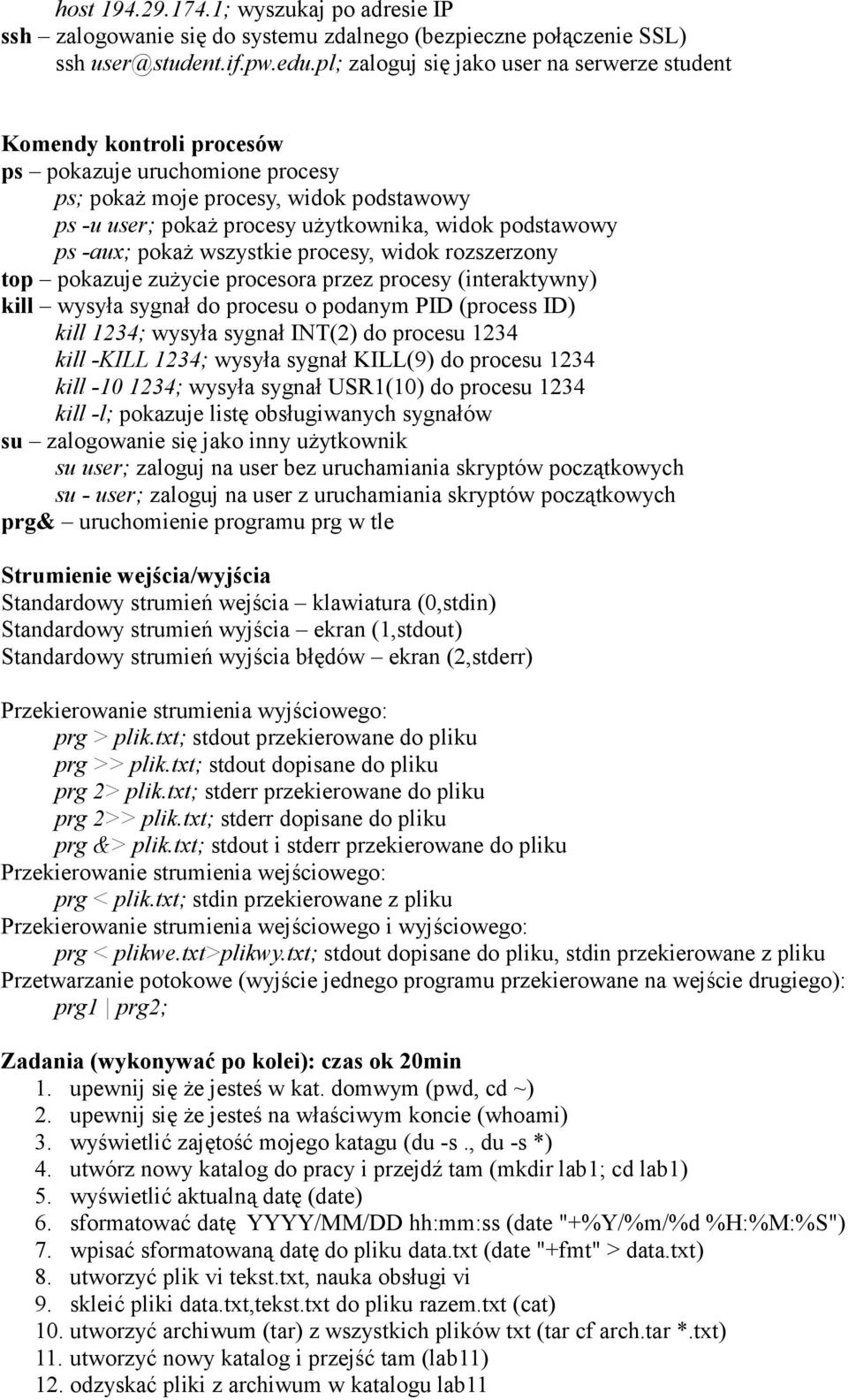 podstawowy ps -aux; pokaŝ wszystkie procesy, widok rozszerzony top pokazuje zuŝycie procesora przez procesy (interaktywny) kill wysyła sygnał do procesu o podanym PID (process ID) kill 1234; wysyła