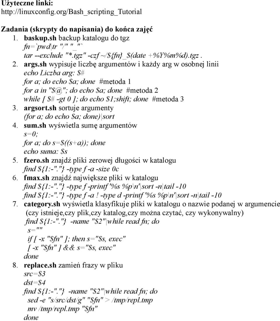 sh wypisuje liczbę argumentów i kaŝdy arg w osobnej linii echo Liczba arg: $# for a; do echo $a; done #metoda 1 for a in "$@"; do echo $a; done #metoda 2 while [ $# -gt 0 ]; do echo $1;shift; done