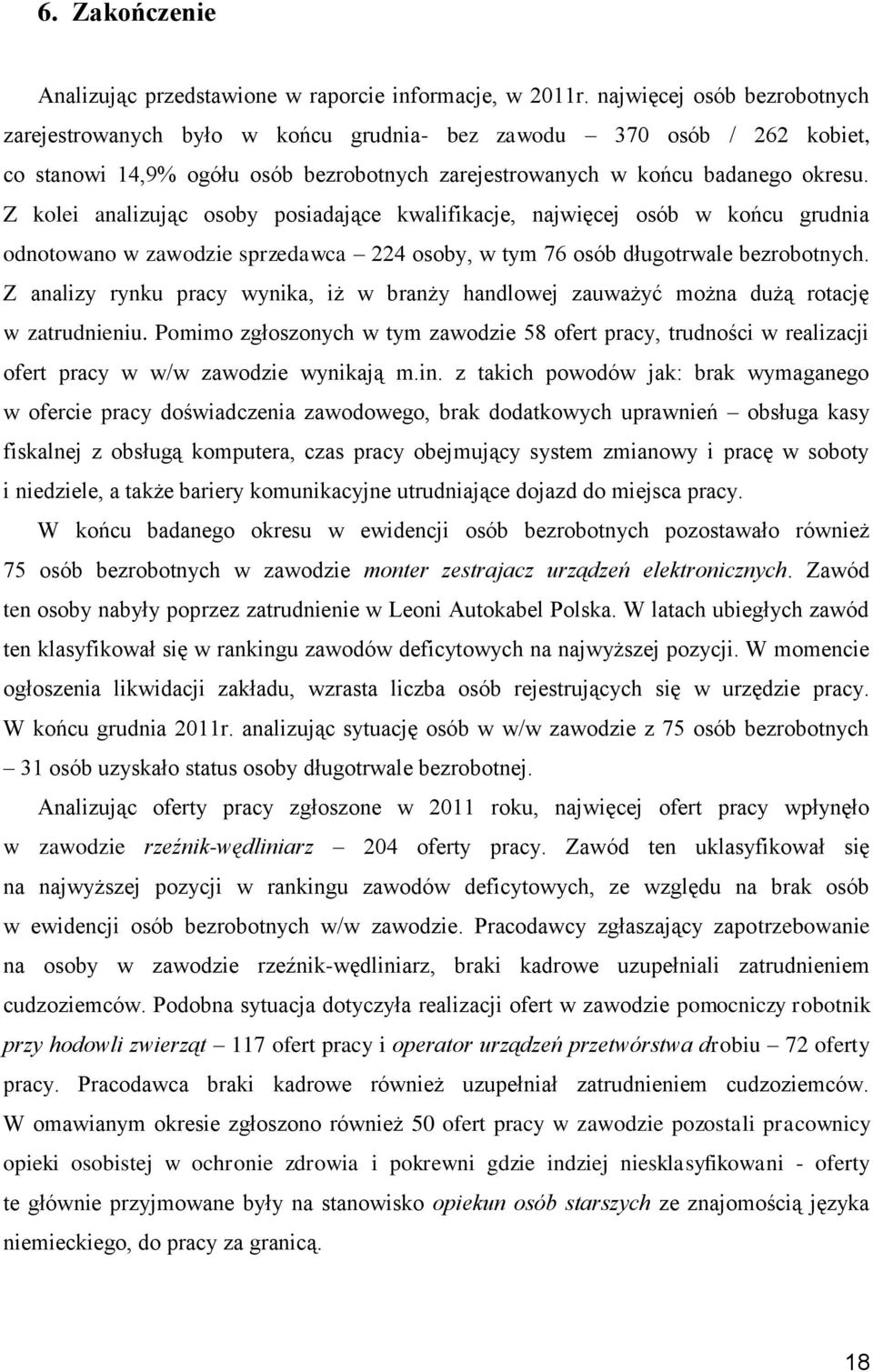 Z kolei analizując osoby posiadające kwalifikacje, najwięcej osób w końcu grudnia odnotowano w zawodzie sprzedawca 224 osoby, w tym 76 osób długotrwale bezrobotnych.