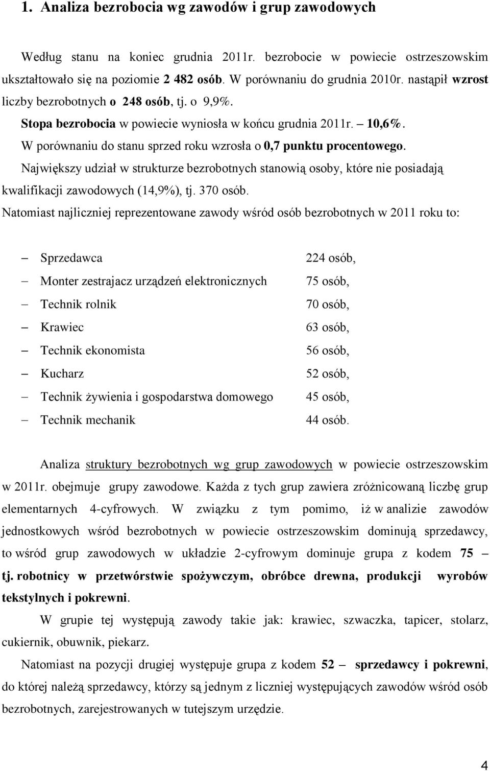 Największy udział w strukturze bezrobotnych stanowią osoby, które nie posiadają kwalifikacji zawodowych (14,9%), tj. 370 osób.