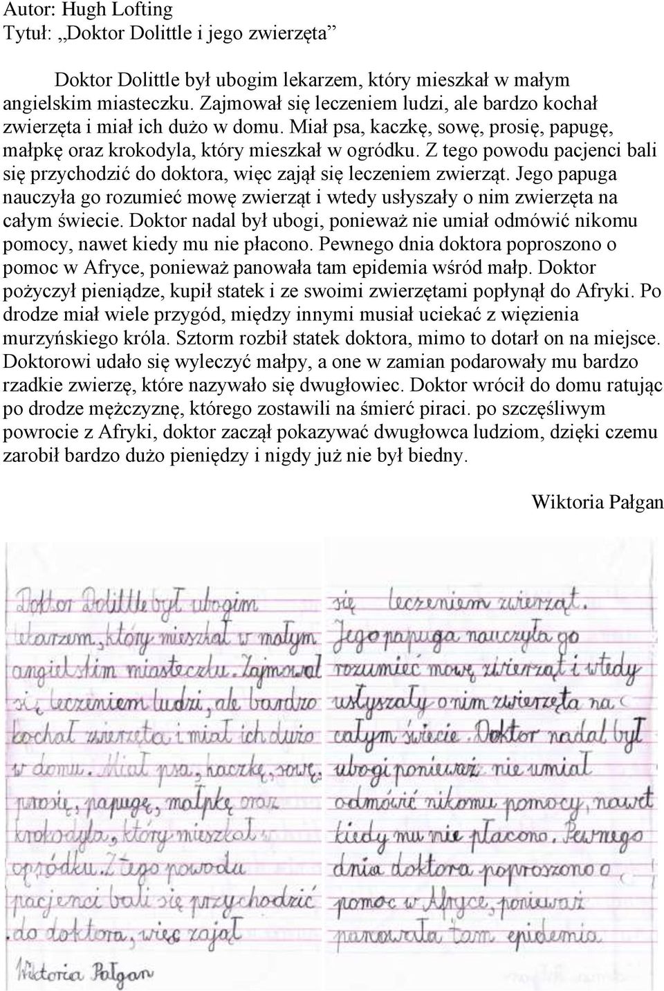 Jego papuga nauczyła go rozumieć mowę zwierząt i wtedy usłyszały o nim zwierzęta na całym świecie. Doktor nadal był ubogi, ponieważ nie umiał odmówić nikomu pomocy, nawet kiedy mu nie płacono.