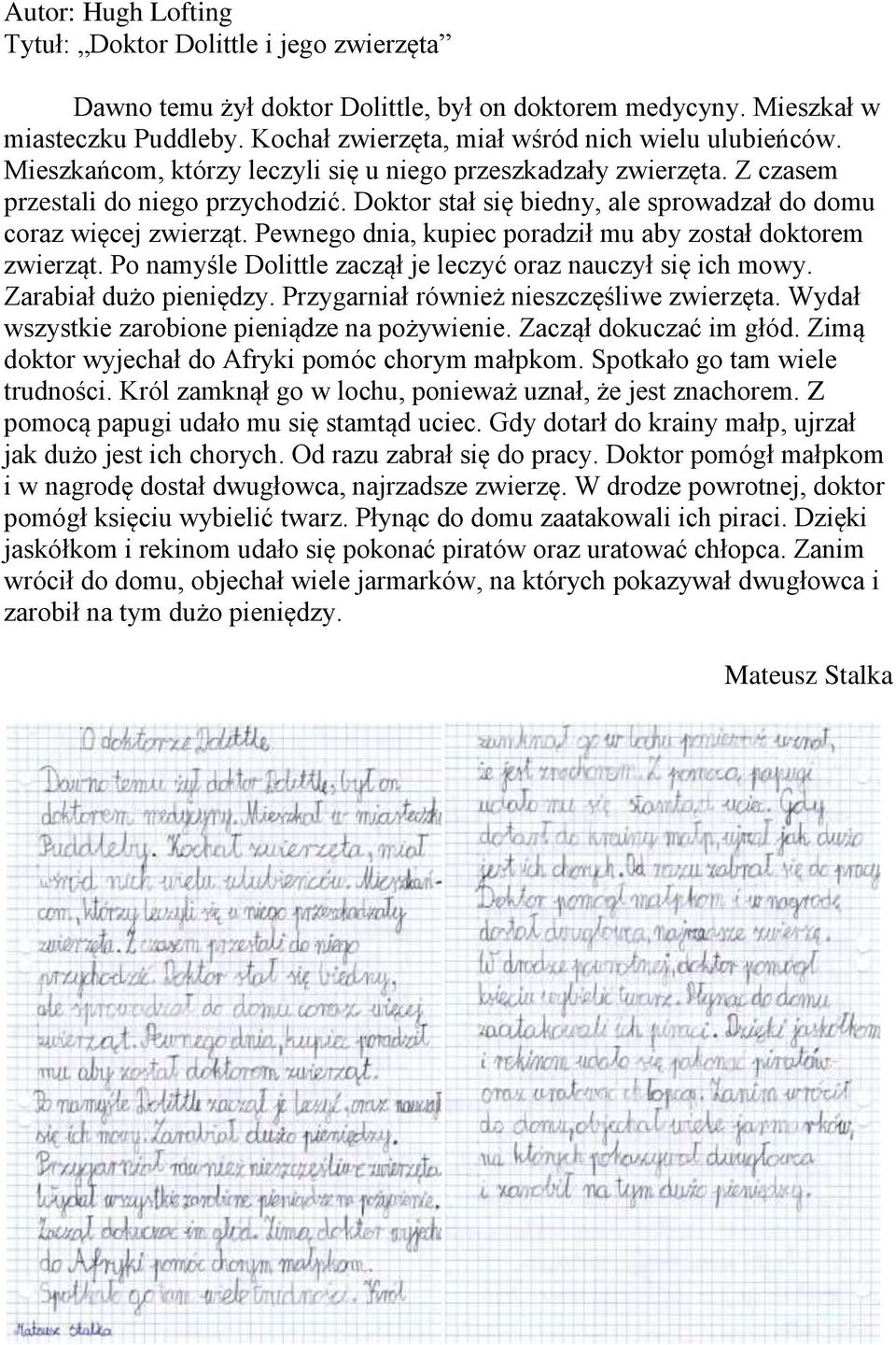 Pewnego dnia, kupiec poradził mu aby został doktorem zwierząt. Po namyśle Dolittle zaczął je leczyć oraz nauczył się ich mowy. Zarabiał dużo pieniędzy. Przygarniał również nieszczęśliwe zwierzęta.