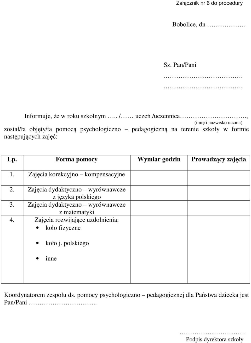 Forma pomocy Wymiar godzin Prowadzący zajęcia 1. Zajęcia korekcyjno kompensacyjne 2. Zajęcia dydaktyczno wyrównawcze z języka polskiego 3.