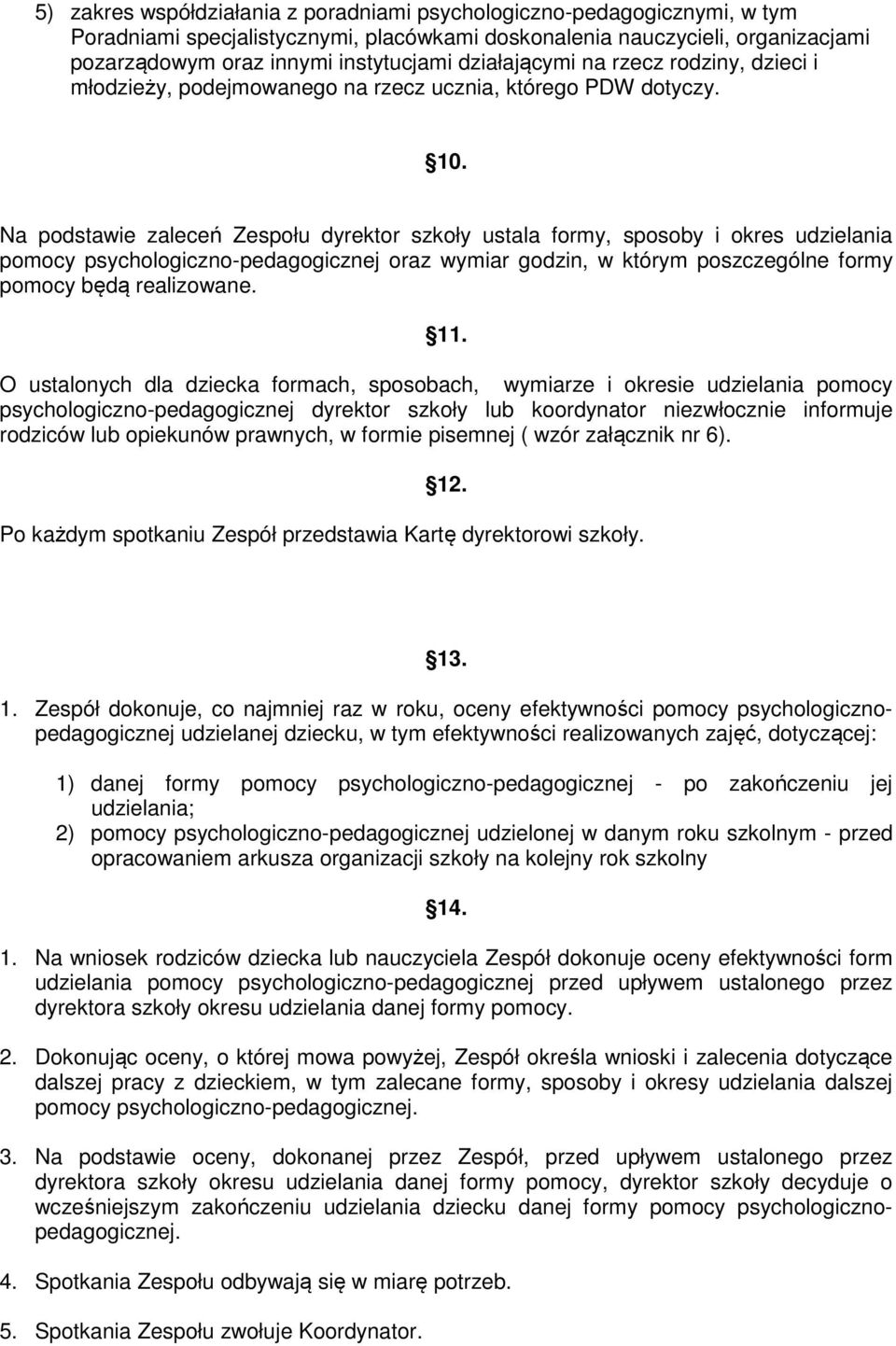 Na podstawie zaleceń Zespołu dyrektor szkoły ustala formy, sposoby i okres udzielania pomocy psychologiczno-pedagogicznej oraz wymiar godzin, w którym poszczególne formy pomocy będą realizowane. 11.