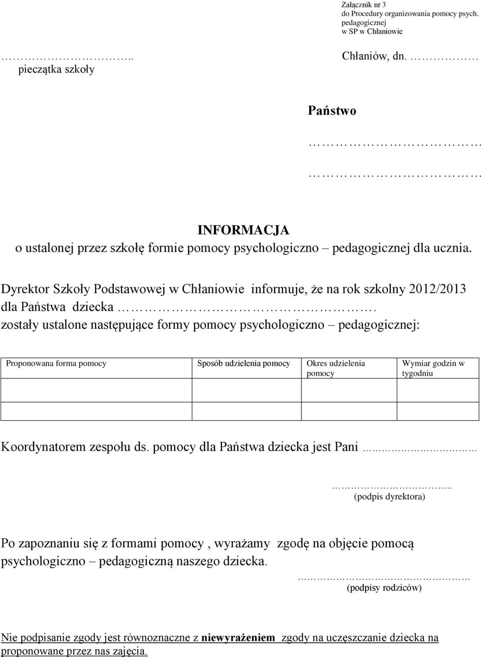 zostały ustalone następujące formy pomocy psychologiczno pedagogicznej: Proponowana forma pomocy Sposób udzielenia pomocy Okres udzielenia pomocy Wymiar godzin w tygodniu Koordynatorem zespołu ds.