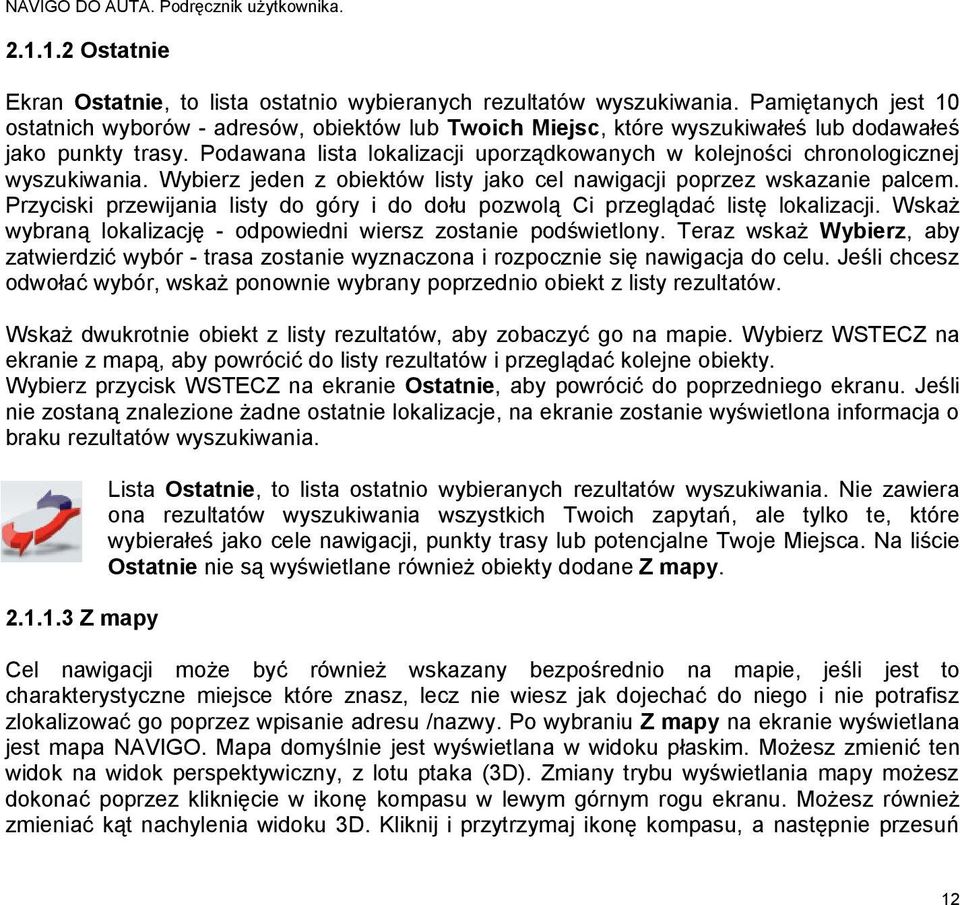 Podawana lista lokalizacji uporządkowanych w kolejności chronologicznej wyszukiwania. Wybierz jeden z obiektów listy jako cel nawigacji poprzez wskazanie palcem.