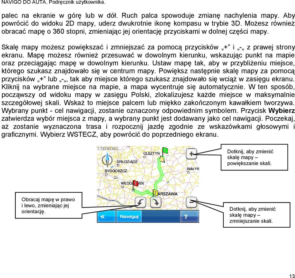 Mapę możesz również przesuwać w dowolnym kierunku, wskazując punkt na mapie oraz przeciągając mapę w dowolnym kierunku.