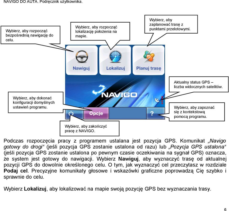 Wybierz, aby zakończyć pracę z NAVIGO. Podczas rozpoczęcia pracy z programem ustalana jest pozycja GPS.